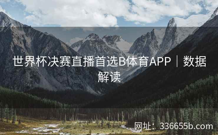 世界杯决赛直播首选B体育APP｜数据解读