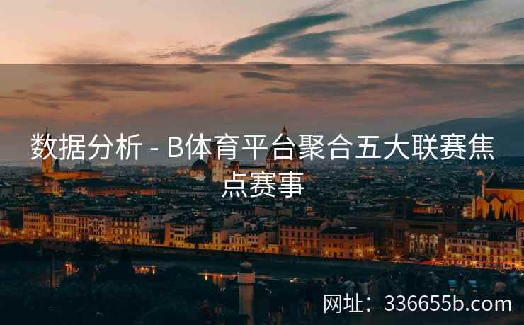 数据分析 - B体育平台聚合五大联赛焦点赛事
