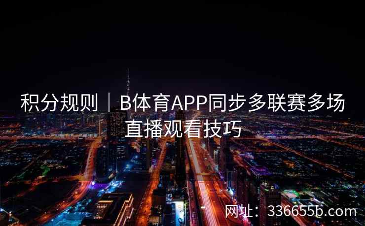 积分规则｜B体育APP同步多联赛多场直播观看技巧